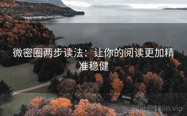 微密圈两步读法:让你的阅读更加精准稳健 微密圈两步读法:让你的阅读更加精准稳健