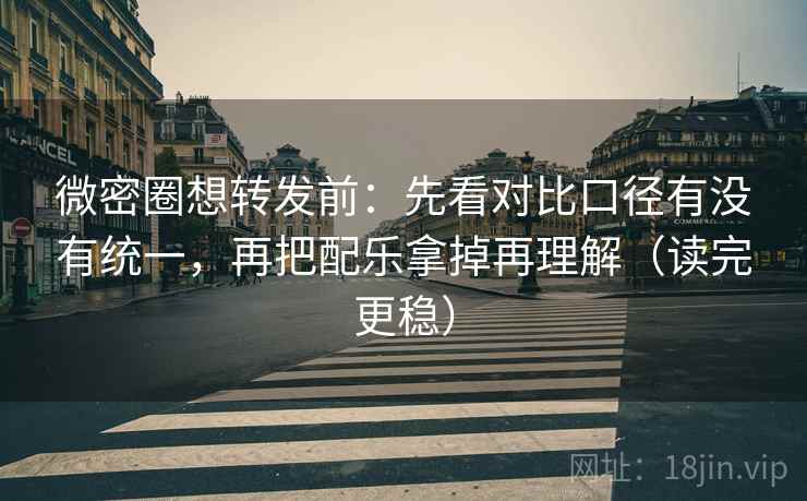 微密圈想转发前:先看对比口径有没有统一,再把配乐拿掉再理解(读完更稳) 微密圈想转发前:先看对比口径有没有统一,再把配乐拿掉再理解(读完更稳)