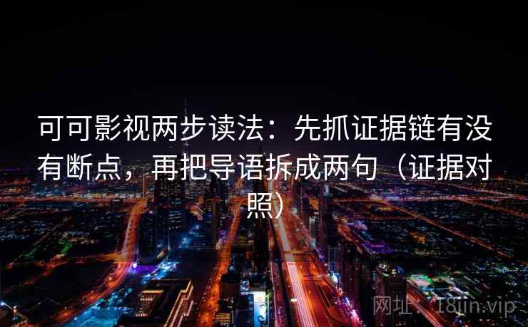 可可影视两步读法:先抓证据链有没有断点,再把导语拆成两句(证据对照) 可可影视两步读法:先抓证据链有没有断点,再把导语拆成两句(证据对照)