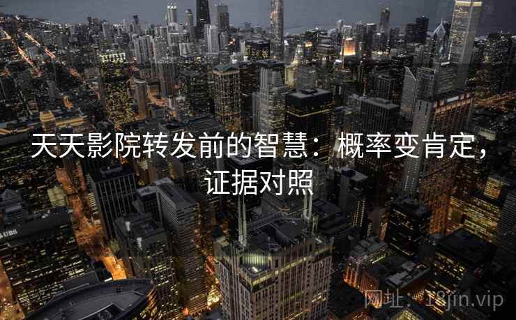天天影院转发前的智慧:概率变肯定,证据对照 天天影院转发前的智慧:概率变肯定,证据对照
