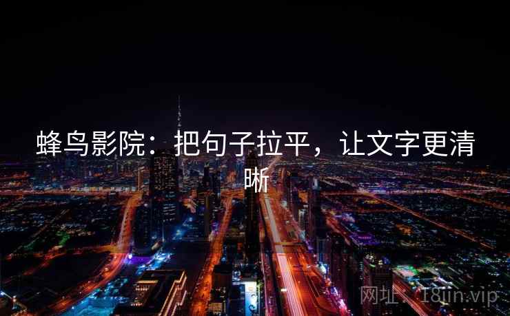 蜂鸟影院：把句子拉平，让文字更清晰